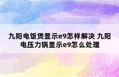 九阳电饭煲显示e9怎样解决 九阳电压力锅显示e9怎么处理